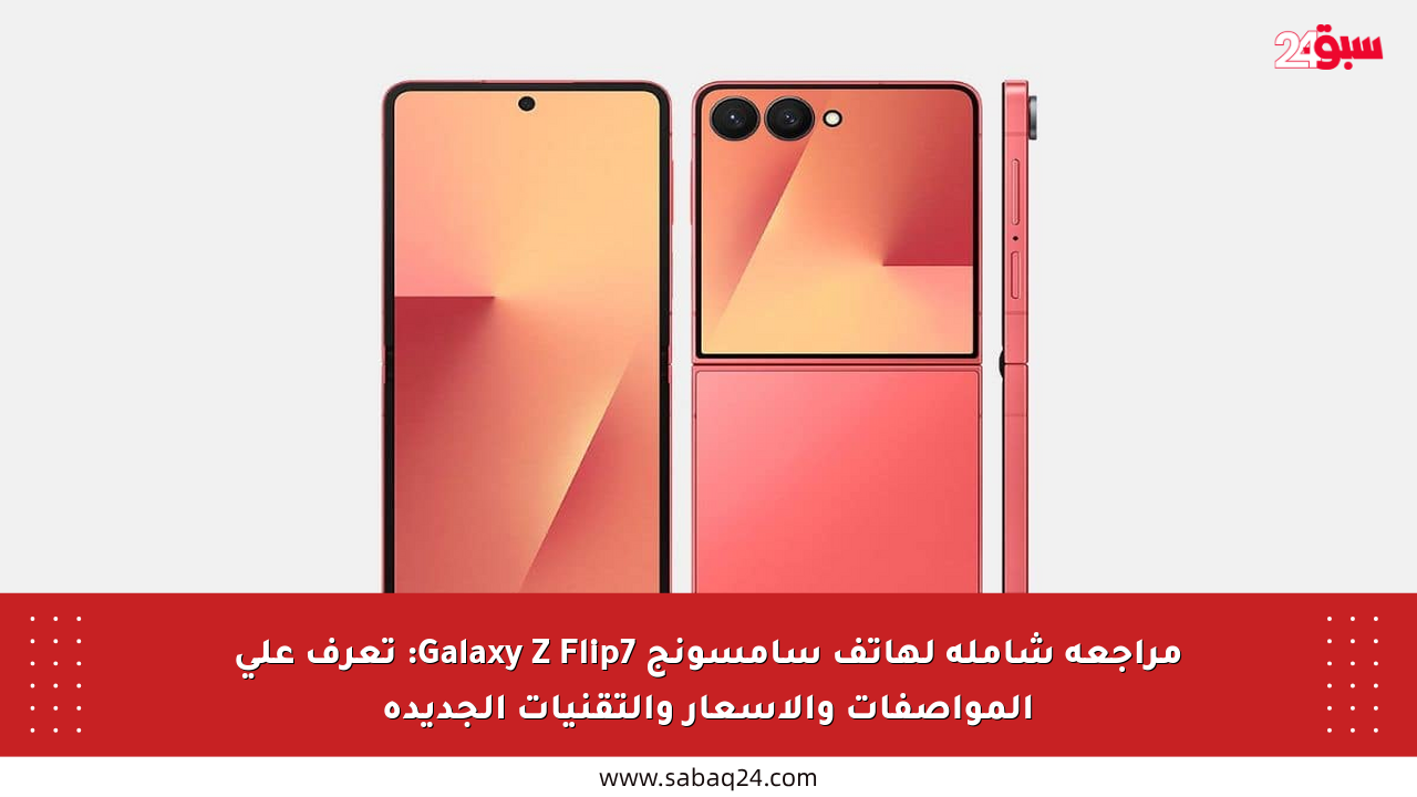 مراجعة شاملة لهاتف سامسونج Galaxy Z Flip7: تعرف على المواصفات والأسعار والتقنيات الجديدة